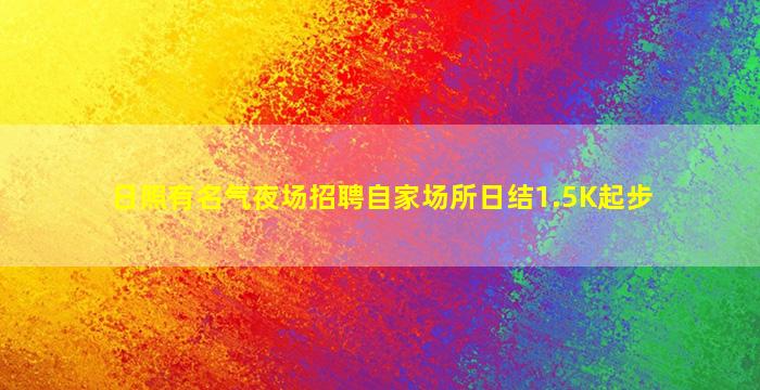 日照有名气夜场招聘自家场所日结1.5K起步